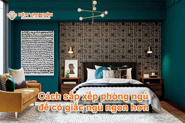 Cách sắp xếp phòng ngủ để có giấc ngủ ngon hơn